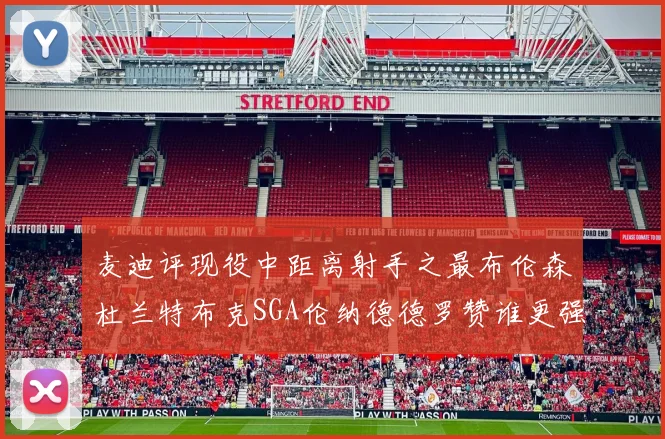 麦迪评现役中距离射手之最布伦森杜兰特布克SGA伦纳德德罗赞谁更强